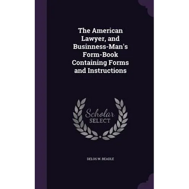 The American Lawyer, and Businness-Man's Form-Book Containing Forms and Instructions