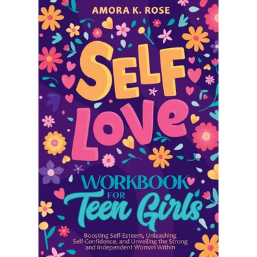 Self-Love Workbook for Teen Girls: Boosting Self-Esteem, Unleashing Self-Confidence, and Unveiling the Strong and Independent Woman Within