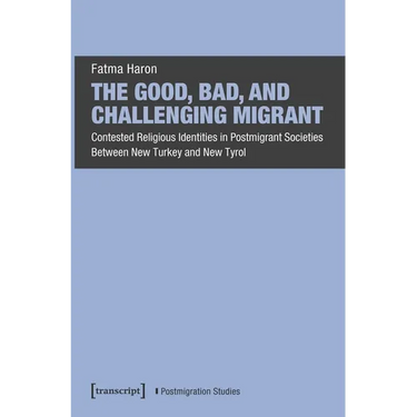The Good, Bad, and Challenging Migrant: Contested Religious Identities in Postmigrant Societies Between New Turkey and New Tyrol