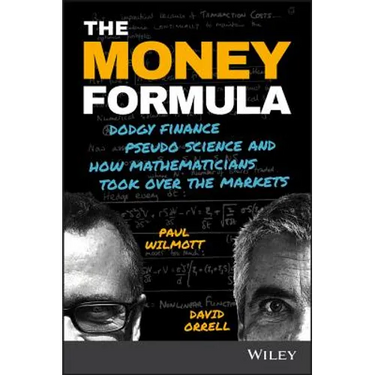 The Money Formula: Dodgy Finance, Pseudo Science, and How Mathematicians Took Over the Markets