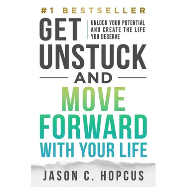 GET UNSTUCK and Move Forward with Your Life: Unlock Your Potential and Create the Life You Deserve