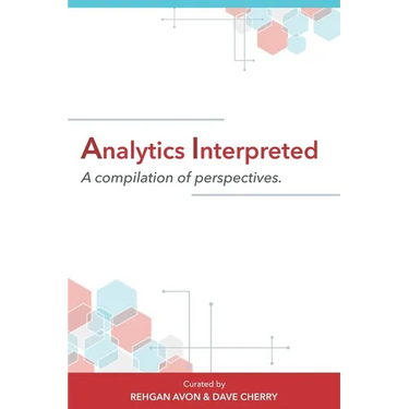 Analytics Interpreted: A compilation of perspectives