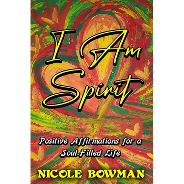 I Am Spirit...Positive Affirmations for A Soul-filled Life