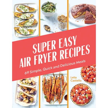 Super Easy Air Fryer Recipes: 69 Simple, Quick and Delicious Meals