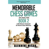 Memorable Chess Games: An Analysis - Book 2: 2185 Moves Analyzed - 50 World Class Matches - Chess for Beginners Intermediate & Experts - Worl