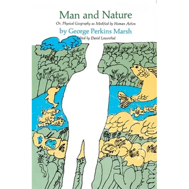 Man and Nature: Or, Physical Geography as Modified by Human Action