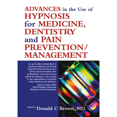 Advances in the Use of Hypnosis for Medicine, Dentistry and Pain Prevention/Management