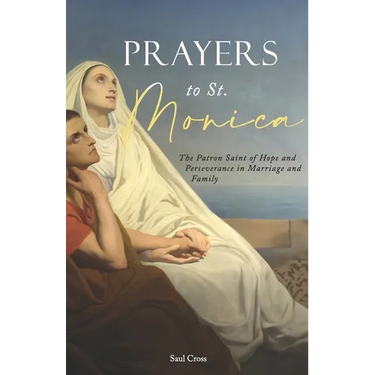 Prayers to St. Monica: The Patron Saint of Hope and Perseverance in Marriage and Family