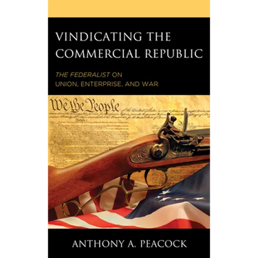 Vindicating the Commercial Republic: The Federalist on Union, Enterprise, and War