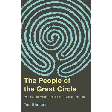 The People of the Great Circle: Prehistoric Mound Builders in South Florida