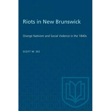 Riots in New Brunswick: Orange Nativism and Social Violence in the 1840s