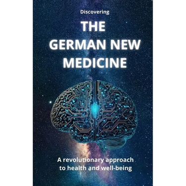 Discovering THE GERMAN NEW MEDICINE: A revolutionary approach to health and well-being