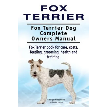 Fox Terrier. Fox Terrier Dog Complete Owners Manual. Fox Terrier book for care, costs, feeding, grooming, health and training.
