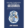 Sailing Through the Storms of Seizures: Living with Epilepsy, Recovering from Brain Surgery, and Being a Caregiver
