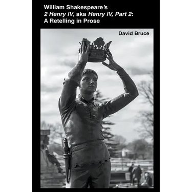 William Shakespeare's 2 Henry IV, aka Henry IV, Part 2: A Retelling in Prose
