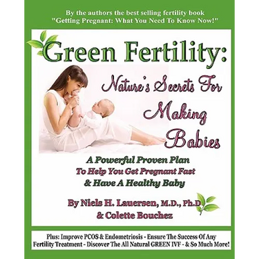 Green Fertility: Nature's Secrets For Making Babies: A Powerful Proven Plan To Help You Get Pregnant Fast & Have Healthier Babies!
