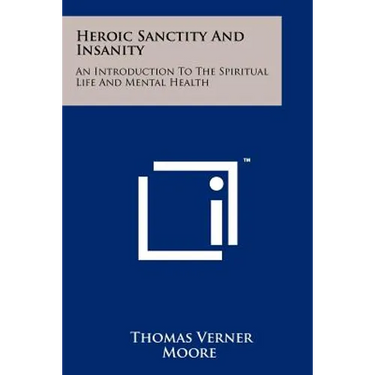 Heroic Sanctity And Insanity: An Introduction To The Spiritual Life And Mental Health