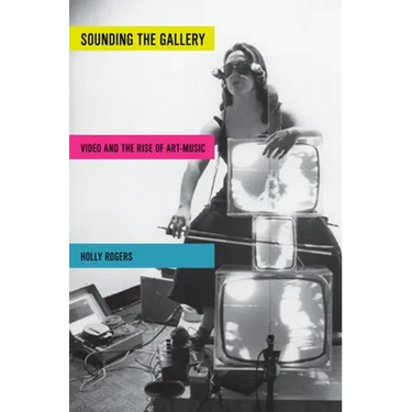 Sounding the Gallery: Video and the Rise of Art-Music