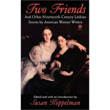 Two Friends and Other 19th-century American Lesbian Stories: by American Women Writers