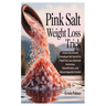 Pink Salt Weight Loss Trick: Unlock the Ancient Himalayan Salt Secret for Rapid Fat Loss, Balanced Hormones, Detoxification, and Natural Appetite Cont