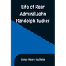Life of Rear Admiral John Randolph Tucker