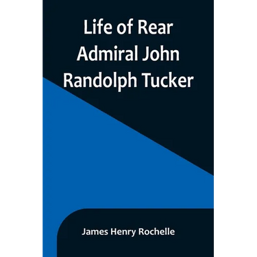 Life of Rear Admiral John Randolph Tucker