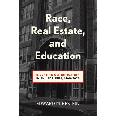 Race, Real Estate and Education: Inventing Gentrification in Philadelphia, 1960-2020