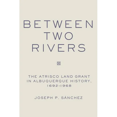 Between Two Rivers: The Atrisco Land Grant in Albuquerque