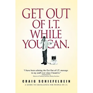 Get Out of I.T. While You Can.: A Guide to Excellence for People in I.T.
