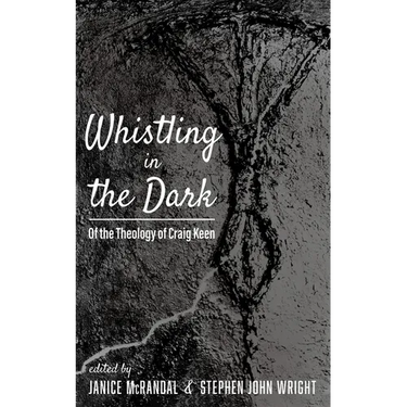 Whistling in the Dark: Of the Theology of Craig Keen