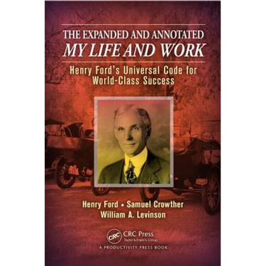 The Expanded and Annotated My Life and Work: Henry Ford's Universal Code for World-Class Success
