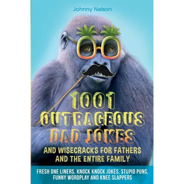 1001 Outrageous Dad Jokes and Wisecracks for Fathers and the entire family