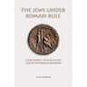 The Jews under Roman Rule: From Pompey to Diocletian: A Study in Political Relations