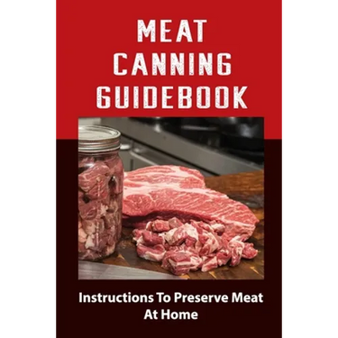Meat Canning Manual: Guide To Canning And Preserving Meat
