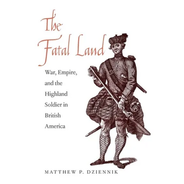 Fatal Land: War, Empire, and the Highland Soldier in British America