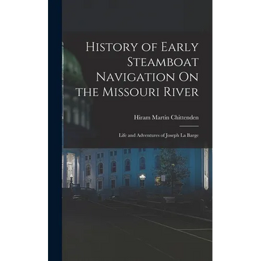 History of Early Steamboat Navigation On the Missouri River: Life and Adventures of Joseph La Barge