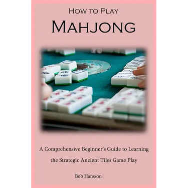 How to Play Mahjong: A Comprehensive Beginner's Guide to Learning the Strategic Ancient Tiles Game Play