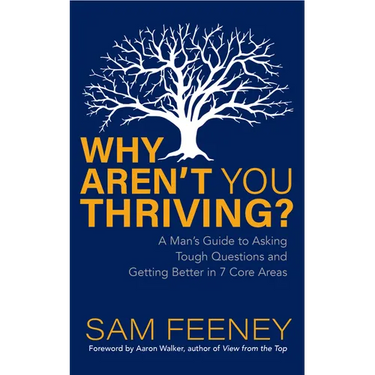 Why Aren't You Thriving?: A Man's Guide to Asking Tough Questions and Getting Better in 7 Core Areas