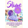 Slime: 23 Kid Friendly Slime Recipes with Everyday Ingredients