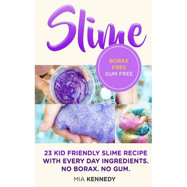 Slime: 23 Kid Friendly Slime Recipes with Everyday Ingredients