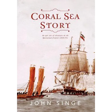 Coral Sea Story: An Epic Tale of Adventure on the Queensland Frontier (1859-70)