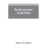 The life and letters of John Brown, liberator of Kansas, and martyr of Virginia
