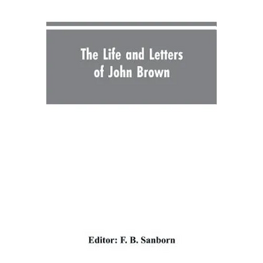 The life and letters of John Brown, liberator of Kansas, and martyr of Virginia