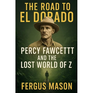 The Road to El Dorado: Percy Fawcett and the Lost World of Z