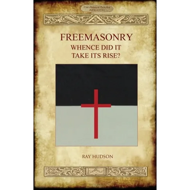 FREEMASONRY - Whence Did It Take Its Rise?
