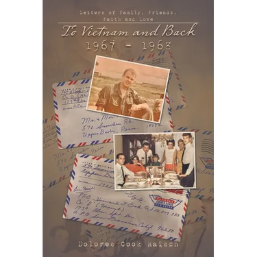 To Vietnam and Back 1967 - 1968: Letters of Family, Friends, Faith and Love