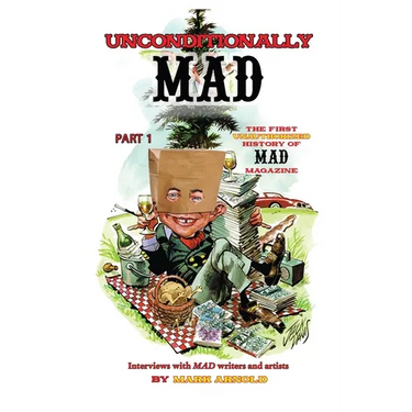 Unconditionally Mad, Part 1 - The First Unauthorized History of Mad Magazine