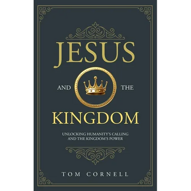 Jesus and the Kingdom: Unlocking Humanity's Calling and the Kingdom's Power