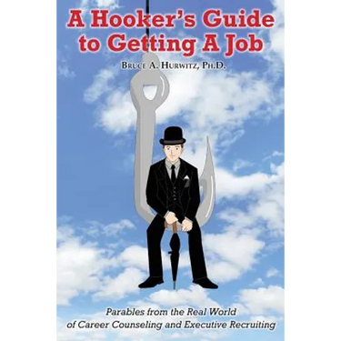 A Hooker's Guide to Getting A Job: Parables from the Real World of Career Counseling and Executive Recruiting