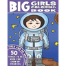 The Big Girls Coloring Book: Girls Can Do Anything. An Inspirational Girl Power Coloring Book. 50 Things To Be When You Grow Up. Dream Big.